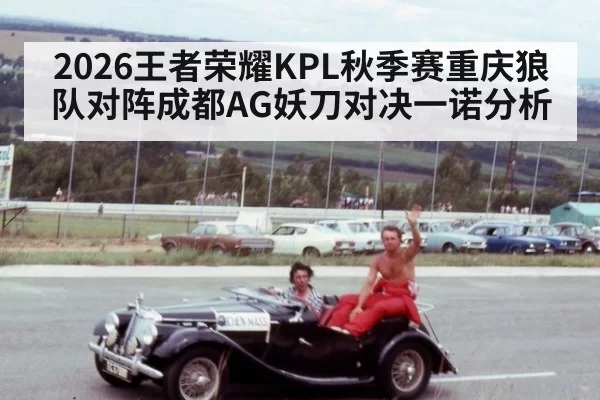 2026王者荣耀KPL秋季赛重庆狼队对阵成都AG妖刀对决一诺分析