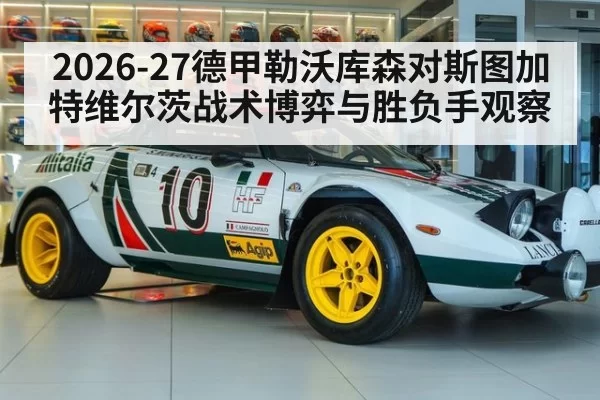 2026-27德甲勒沃库森对斯图加特维尔茨战术博弈与胜负手观察